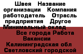 Швея › Название организации ­ Компания-работодатель › Отрасль предприятия ­ Другое › Минимальный оклад ­ 20 000 - Все города Работа » Вакансии   . Калининградская обл.,Светловский городской округ 